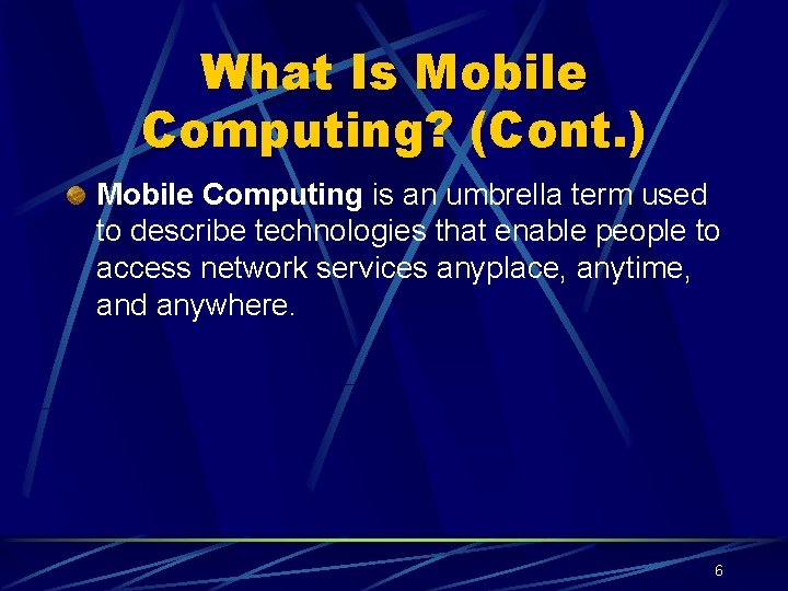 What Is Mobile Computing? (Cont. ) Mobile Computing is an umbrella term used to