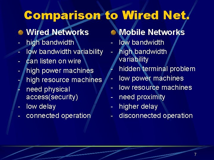 Comparison to Wired Networks Mobile Networks - high bandwidth - low bandwidth variability -