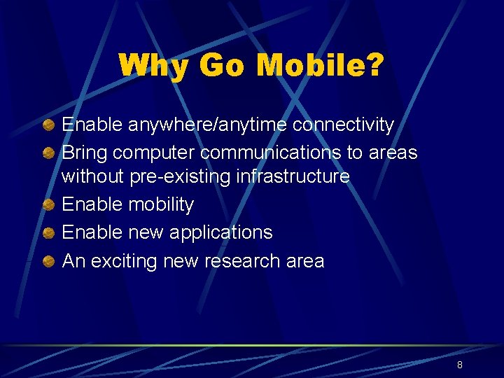Why Go Mobile? Enable anywhere/anytime connectivity Bring computer communications to areas without pre-existing infrastructure
