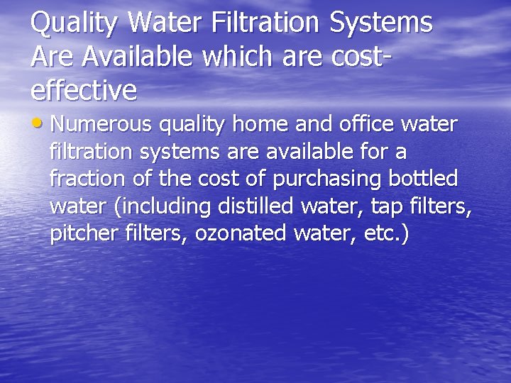 Quality Water Filtration Systems Are Available which are costeffective • Numerous quality home and