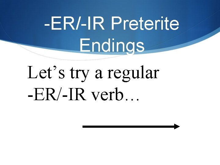 -ER/-IR Preterite Endings Let’s try a regular -ER/-IR verb… 