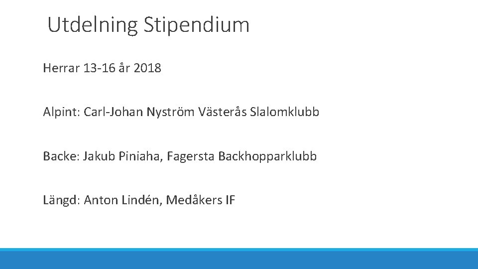 Utdelning Stipendium Herrar 13 -16 år 2018 Alpint: Carl-Johan Nyström Västerås Slalomklubb Backe: Jakub