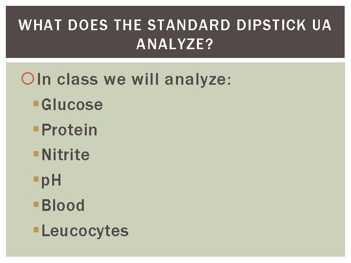 WHAT DOES THE STANDARD DIPSTICK UA ANALYZE? In class we will analyze: §Glucose §Protein