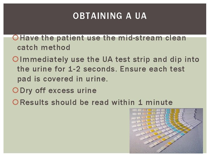 OBTAINING A UA Have the patient use the mid-stream clean catch method Immediately use