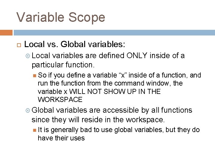 Variable Scope Local vs. Global variables: Local variables are defined ONLY inside of a