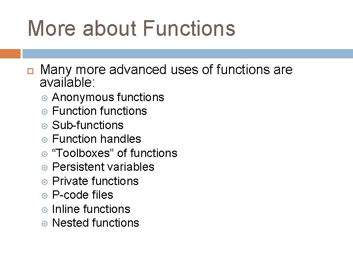 More about Functions Many more advanced uses of functions are available: Anonymous functions Function