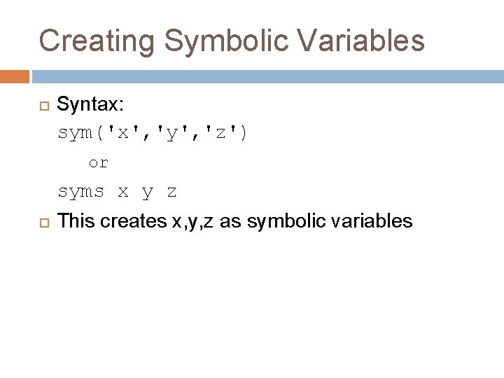 Creating Symbolic Variables Syntax: sym('x', 'y', 'z') or syms x y z This creates