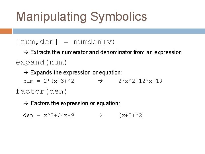 Manipulating Symbolics [num, den] = numden(y) Extracts the numerator and denominator from an expression