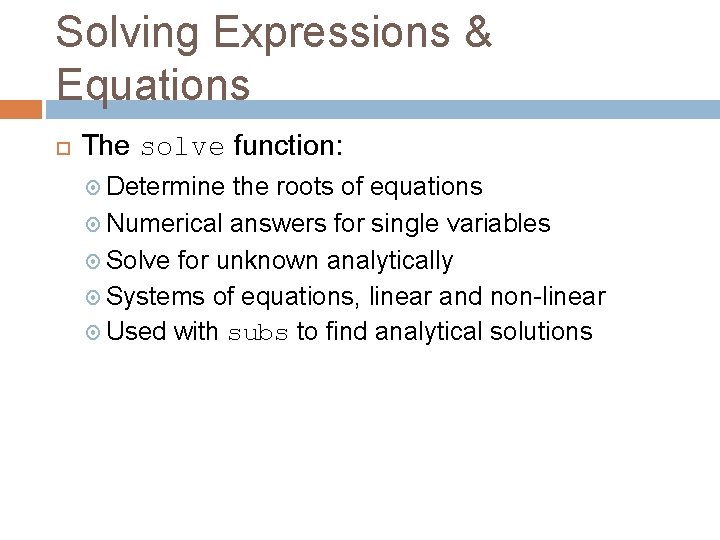 Solving Expressions & Equations The solve function: Determine the roots of equations Numerical answers