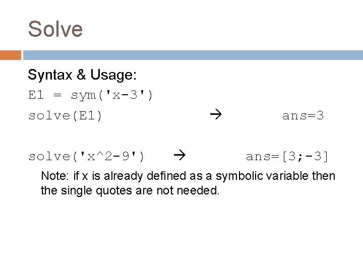 Solve Syntax & Usage: E 1 = sym('x-3') solve(E 1) solve('x^2 -9') ans=3 ans=[3;