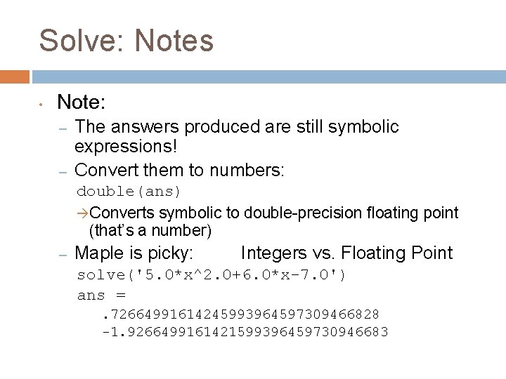 Solve: Notes • Note: – – The answers produced are still symbolic expressions! Convert