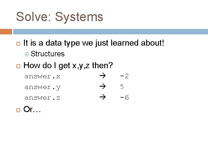 Solve: Systems It is a data type we just learned about! Structures How do