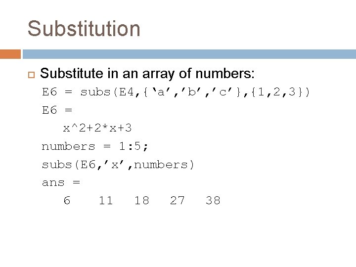 Substitution Substitute in an array of numbers: E 6 = subs(E 4, {‘a’, ’b’,