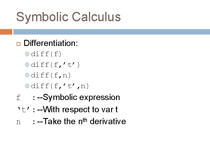 Symbolic Calculus Differentiation: diff(f) diff(f, ’t’) diff(f, n) diff(f, ’t’, n) f : --Symbolic