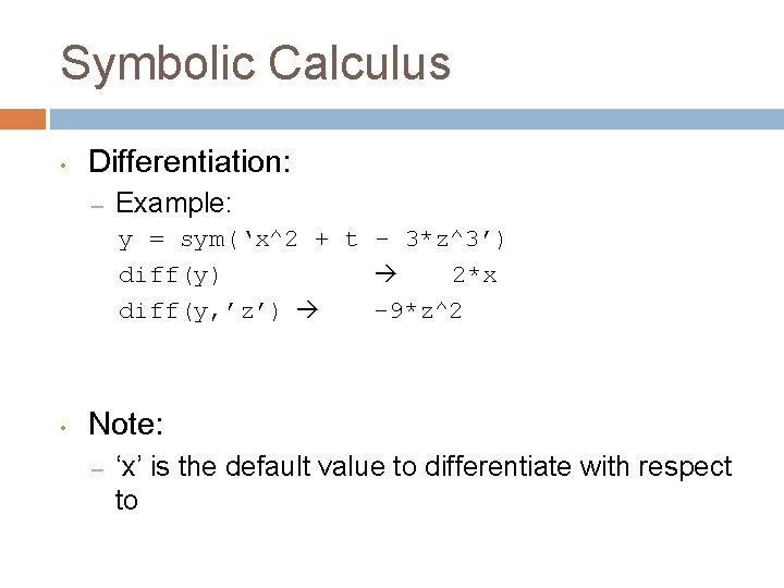Symbolic Calculus • Differentiation: – Example: y = sym(‘x^2 + t - 3*z^3’) diff(y)