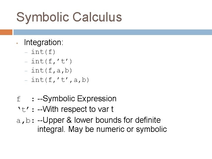 Symbolic Calculus • Integration: – – int(f) int(f, ’t’) int(f, a, b) int(f, ’t’,