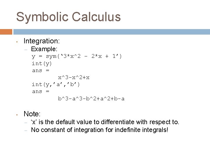 Symbolic Calculus • Integration: – Example: y = sym(‘ 3*x^2 – 2*x + 1’)