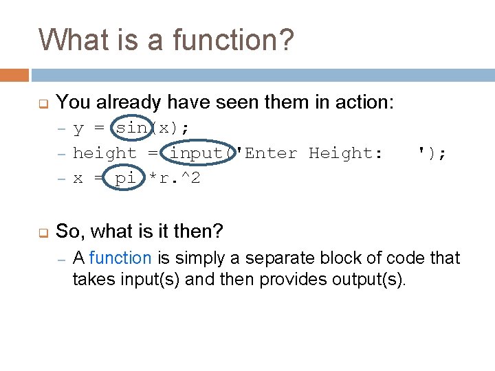 What is a function? q You already have seen them in action: – –