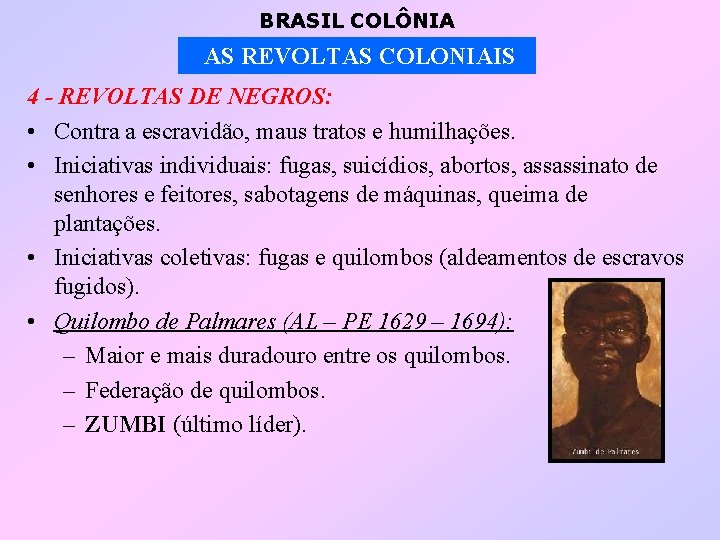 BRASIL COLÔNIA AS REVOLTAS COLONIAIS 4 - REVOLTAS DE NEGROS: • Contra a escravidão,