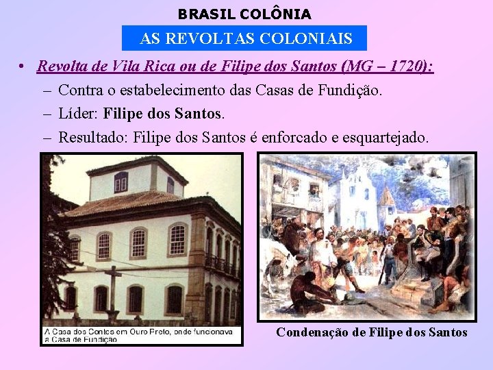 BRASIL COLÔNIA AS REVOLTAS COLONIAIS • Revolta de Vila Rica ou de Filipe dos