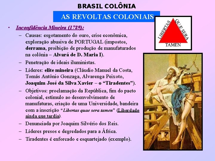 BRASIL COLÔNIA AS REVOLTAS COLONIAIS • Inconfidência Mineira (1789): – Causas: esgotamento do ouro,