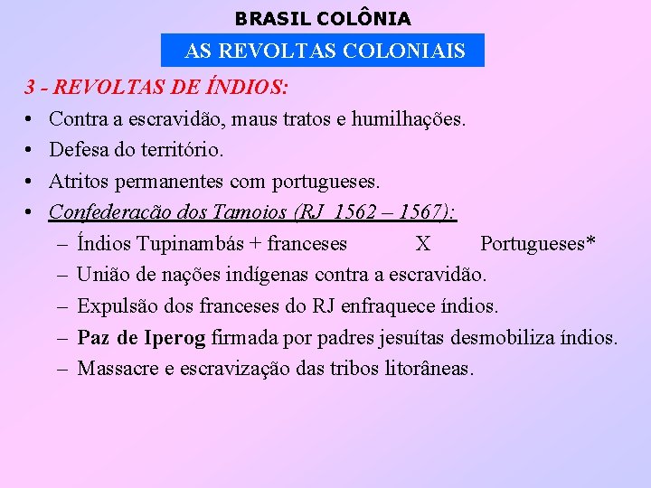 BRASIL COLÔNIA AS REVOLTAS COLONIAIS 3 - REVOLTAS DE ÍNDIOS: • Contra a escravidão,