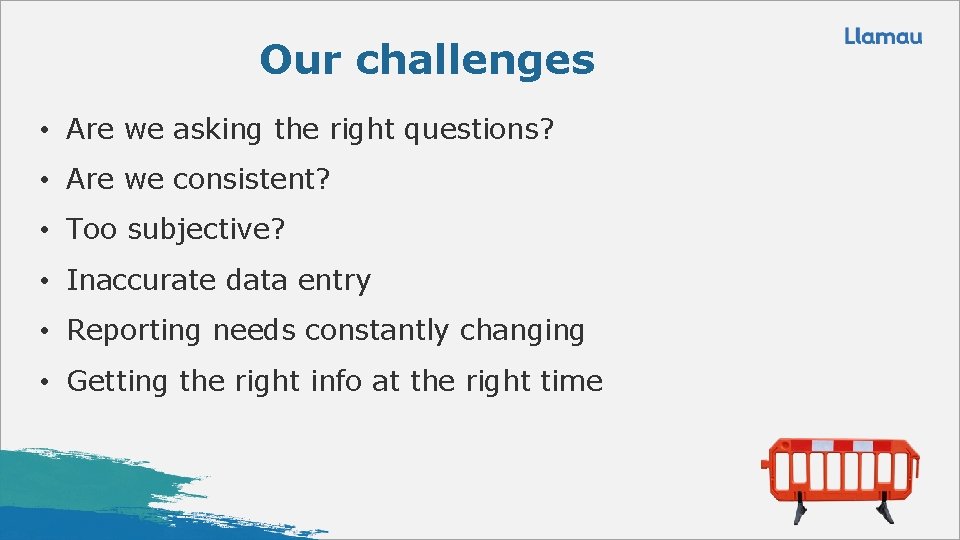 Our challenges • Are we asking the right questions? • Are we consistent? •
