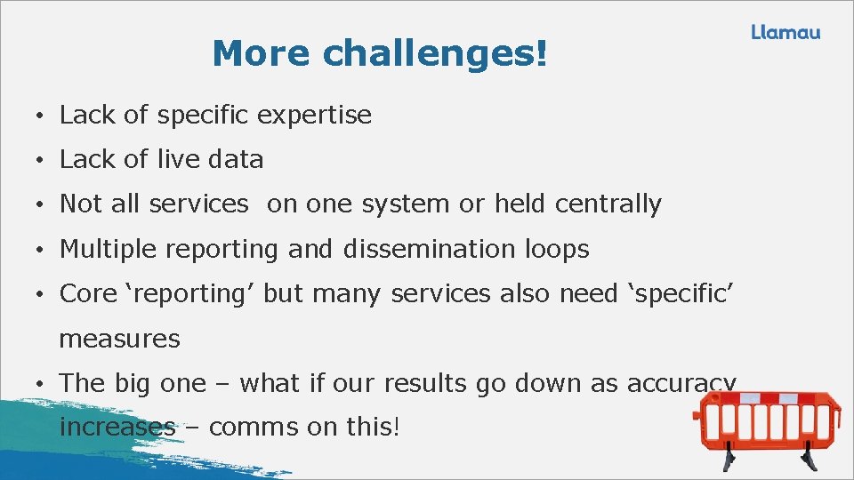 More challenges! • Lack of specific expertise • Lack of live data • Not