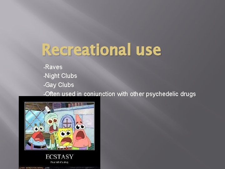 Recreational use • Raves • Night Clubs • Gay Clubs • Often used in