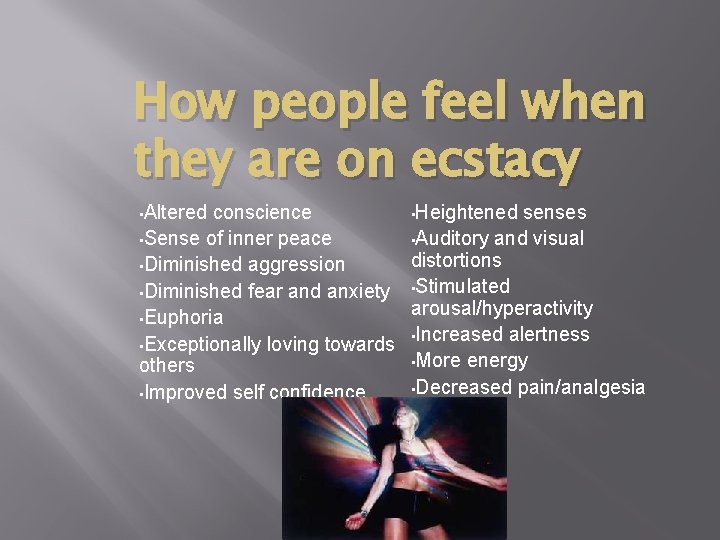 How people feel when they are on ecstacy • Heightened senses conscience • Auditory