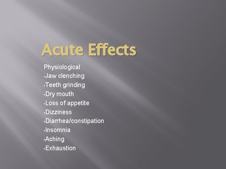 Acute Effects Physiological • Jaw clenching • Teeth grinding • Dry mouth • Loss