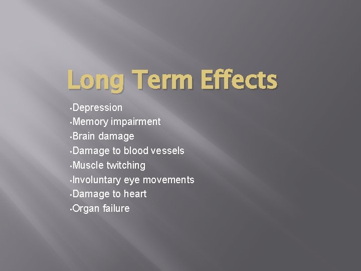 Long Term Effects • Depression • Memory impairment • Brain damage • Damage to