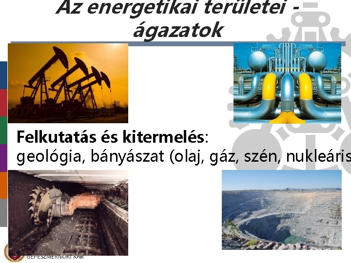 Az energetikai területei ágazatok Felkutatás és kitermelés: geológia, bányászat (olaj, gáz, szén, nukleáris 