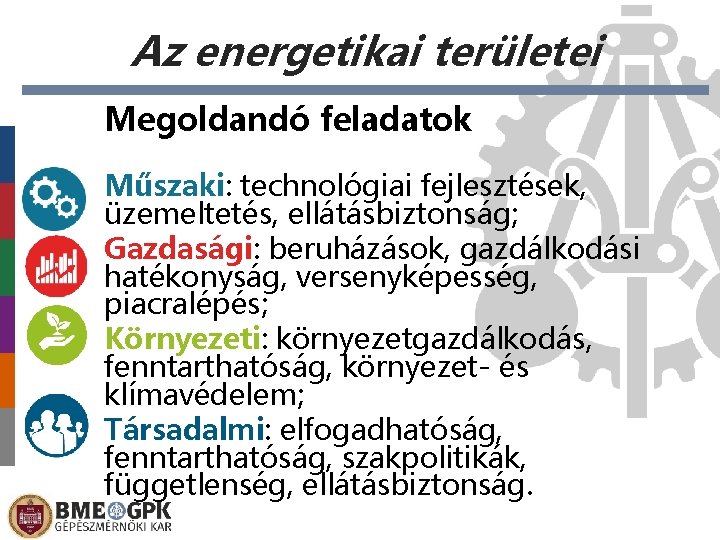 Az energetikai területei Megoldandó feladatok Műszaki: technológiai fejlesztések, üzemeltetés, ellátásbiztonság; Gazdasági: beruházások, gazdálkodási hatékonyság,