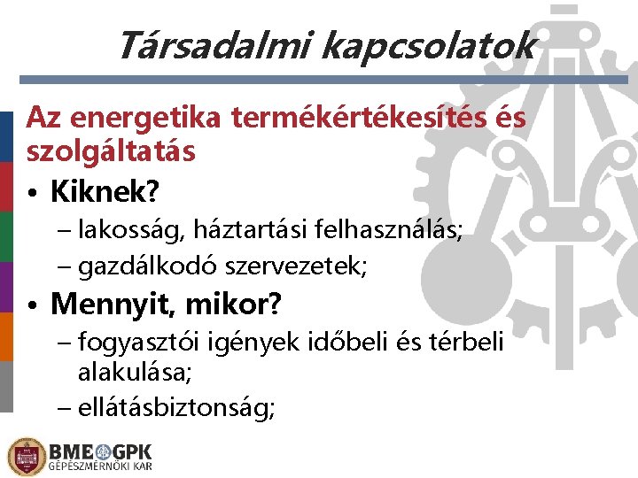 Társadalmi kapcsolatok Az energetika termékértékesítés és szolgáltatás • Kiknek? – lakosság, háztartási felhasználás; –