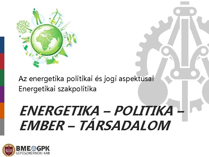 Az energetika politikai és jogi aspektusai Energetikai szakpolitika ENERGETIKA – POLITIKA – EMBER –