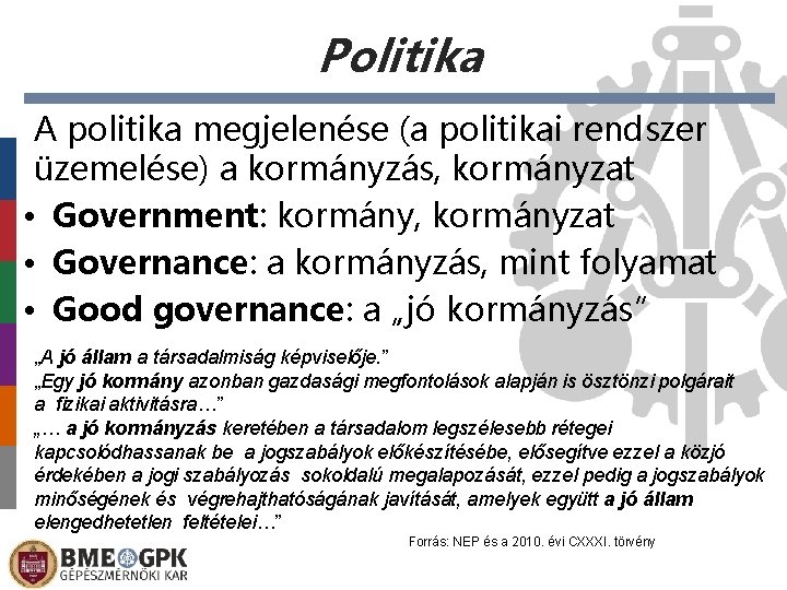 Politika A politika megjelenése (a politikai rendszer üzemelése) a kormányzás, kormányzat • Government: kormány,