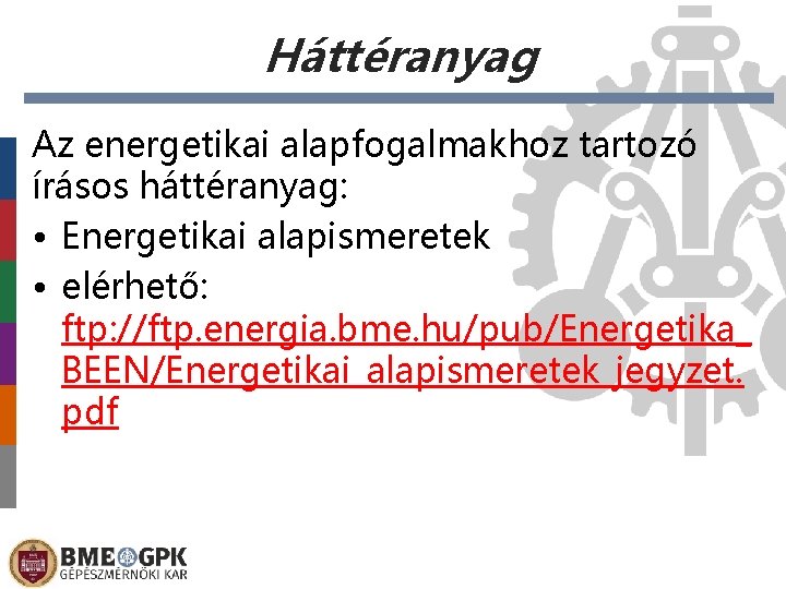 Háttéranyag Az energetikai alapfogalmakhoz tartozó írásos háttéranyag: • Energetikai alapismeretek • elérhető: ftp: //ftp.