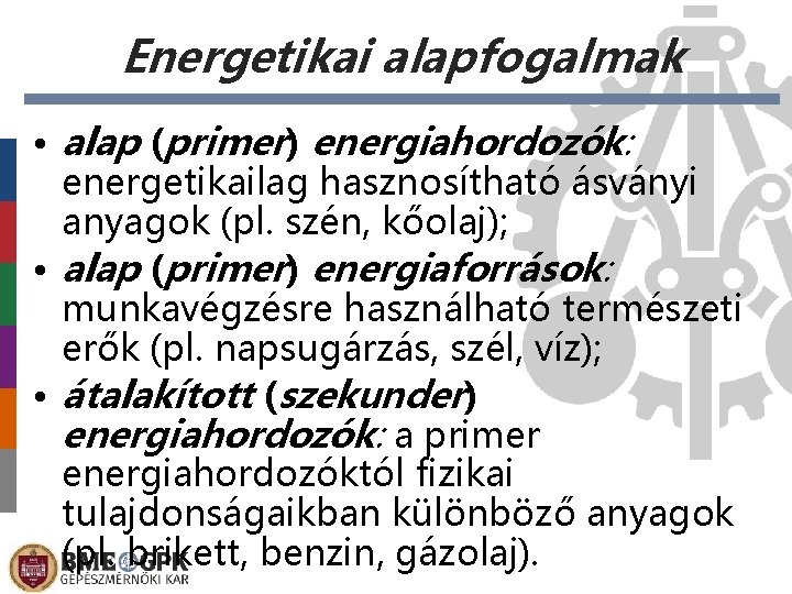 Energetikai alapfogalmak • alap (primer) energiahordozók: energetikailag hasznosítható ásványi anyagok (pl. szén, kőolaj); •