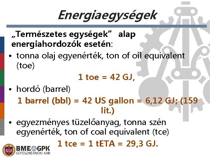 Energiaegységek „Természetes egységek” alap energiahordozók esetén: • tonna olaj egyenérték, ton of oil equivalent