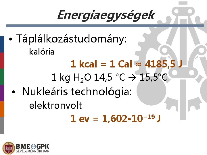 Energiaegységek • Táplálkozástudomány: kalória 1 kcal = 1 Cal ≈ 4185, 5 J 1