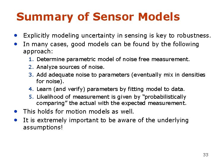 Summary of Sensor Models • Explicitly modeling uncertainty in sensing is key to robustness.
