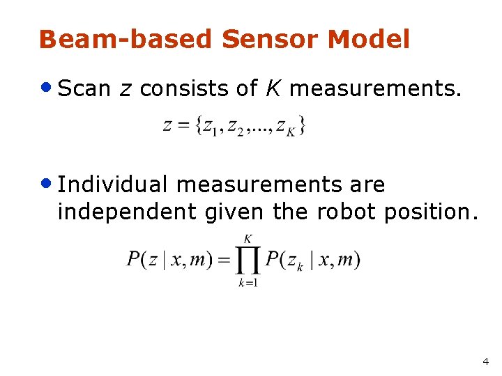 Beam-based Sensor Model • Scan z consists of K measurements. • Individual measurements are
