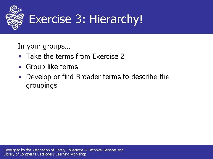 Exercise 3: Hierarchy! In your groups… § Take the terms from Exercise 2 §