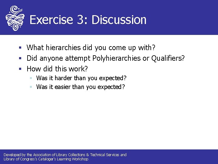 Exercise 3: Discussion § What hierarchies did you come up with? § Did anyone
