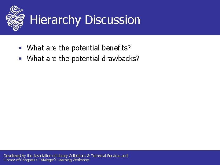 Hierarchy Discussion § What are the potential benefits? § What are the potential drawbacks?