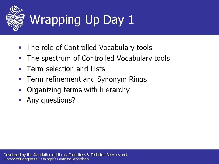 Wrapping Up Day 1 § § § The role of Controlled Vocabulary tools The