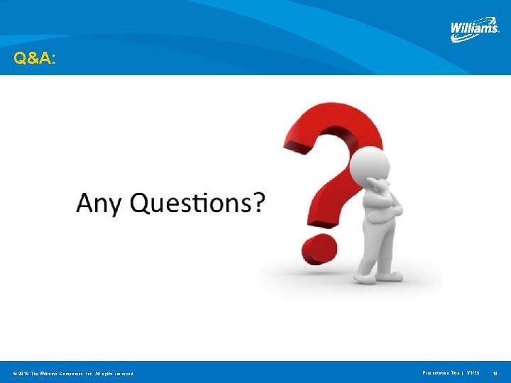Q&A: Question & Answers? © 2019 The Williams Companies, Inc. All rights reserved. Presentation