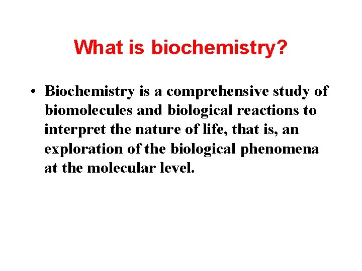 What is biochemistry? • Biochemistry is a comprehensive study of biomolecules and biological reactions