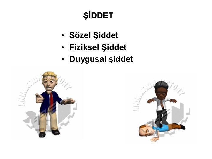 ŞİDDET • Sözel Şiddet • Fiziksel Şiddet • Duygusal şiddet 